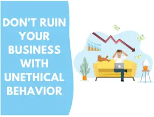 Don't Ruin Your Business with Unethical Behavior