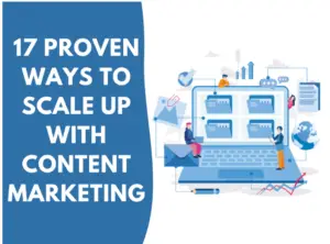 17 Proven Ways to Scale Up with Content Marketing