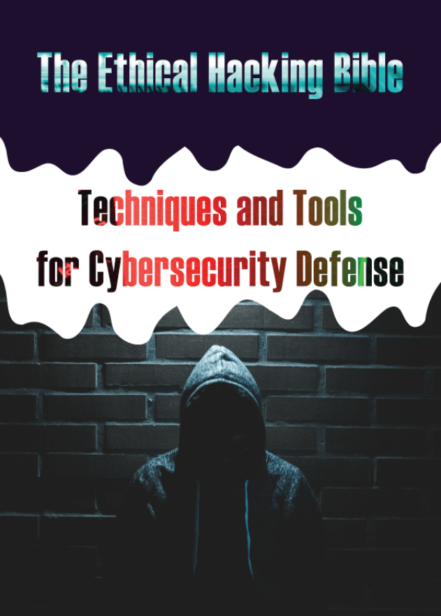 The Ethical Hacking Bible Cybersecurity Defense