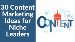 30 Content Marketing Ideas for Niche Leaders