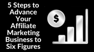 Advance Your Affiliate Marketing Business to Six Figures