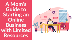 A Mom’s Guide to Starting an Online Business