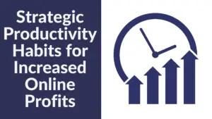 Strategic Productivity Habits for Increased Online Profits