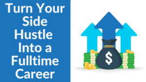 Turn Your Side Hustle Into a Fulltime Career