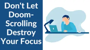 Don't Let Doom-Scrolling Destroy Your Focus